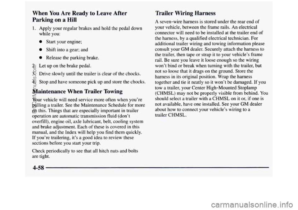 GMC SIERRA 1997  Owners Manual When You Are  Ready to  Leave  After 
Parkine 
on a  Hill 
1. Apply  your  regular brakes  and  hold  the  pedal  down 
while  you: 
Start  your  engine; 
Shift  into a gear;  and 
Release the parking