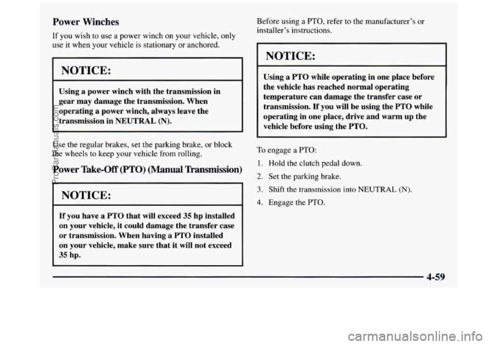 GMC SIERRA 1997 Owners Manual Power Winches
If you wish to use a power winch on your vehicle, only
use it when your vehicle is stationary or anchored.
I NOTICE:
Using a power winch with the transmission in
ge GMC SIERRA 1997 Owners Manual Power Winches
If you wish to use a power winch on your vehicle, only
use it when your vehicle is stationary or anchored.
I NOTICE:
Using a power winch with the transmission in
ge