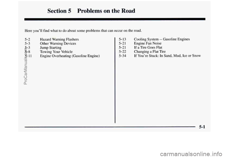 GMC SIERRA 1997 Owners Manual Section 5 Problems on the Road
Here you’ll find what to do about some problems that can occur on the road.
5-2
5-3
5-3
5-8
5-1 1
Hazard Warning Flashers
Other Warning Devices
Jump GMC SIERRA 1997 Owners Manual Section 5 Problems on the Road
Here you’ll find what to do about some problems that can occur on the road.
5-2
5-3
5-3
5-8
5-1 1
Hazard Warning Flashers
Other Warning Devices
Jump