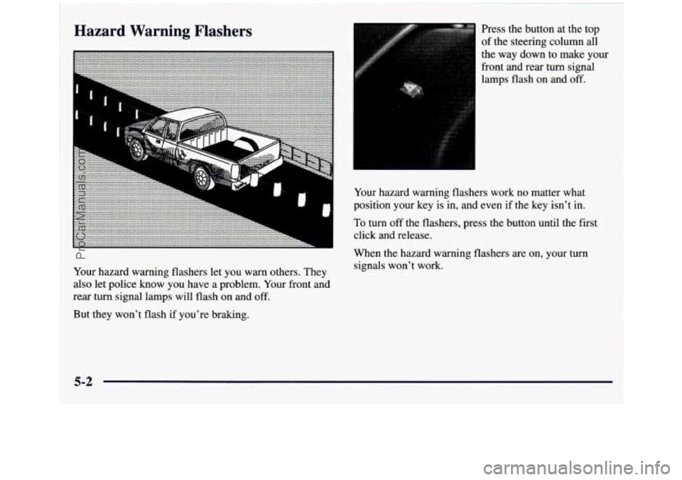 GMC SIERRA 1997 Owners Manual Hazard Warning Flashers
Your hazard warning flashers let you warn others. They
also let police know you have a problem. Your front and
rear turn signal lamps will flash on and GMC SIERRA 1997 Owners Manual Hazard Warning Flashers
Your hazard warning flashers let you warn others. They
also let police know you have a problem. Your front and
rear turn signal lamps will flash on and