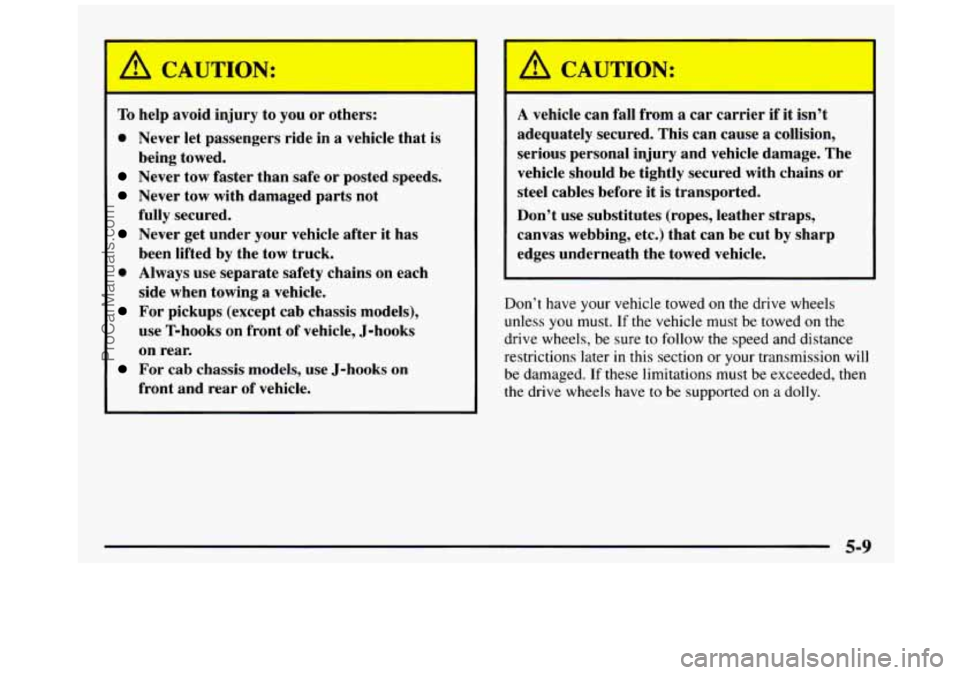 GMC SIERRA 1997 Owners Manual I A CAUTION:
To help avoid injury to you or others:
0 Never let passengers ride in a vehicle that is
Never tow faster than safe or posted speeds.
Never tow with damaged parts not
GMC SIERRA 1997 Owners Manual I A CAUTION:
To help avoid injury to you or others:
0 Never let passengers ride in a vehicle that is
Never tow faster than safe or posted speeds.
Never tow with damaged parts not