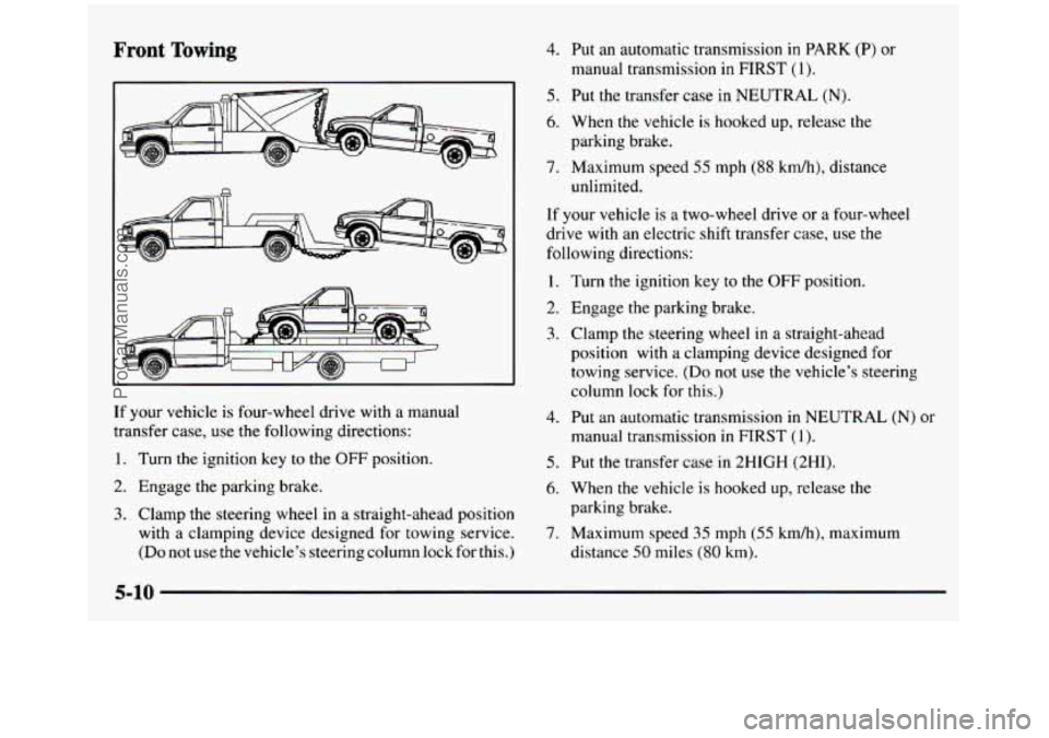 GMC SIERRA 1997 Owners Manual Front Towing 4. Put an automatic transmission in PARK (P) or
manual transmission in FIRST
(1).
5. Put the transfer case in NEUTRAL (N).
6. When the vehicle is hooked up, release GMC SIERRA 1997 Owners Manual Front Towing 4. Put an automatic transmission in PARK (P) or
manual transmission in FIRST
(1).
5. Put the transfer case in NEUTRAL (N).
6. When the vehicle is hooked up, release