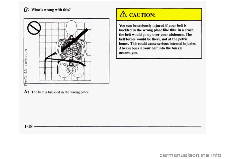 GMC SIERRA 1997 Owners Manual @ Whats wrong with this? You can be seriously injured if your belt
is
buckled in the wrong place like this. In a crash,
the belt would go up over your abdomen. The
belt forc GMC SIERRA 1997 Owners Manual @ Whats wrong with this? You can be seriously injured if your belt
is
buckled in the wrong place like this. In a crash,
the belt would go up over your abdomen. The
belt forc
