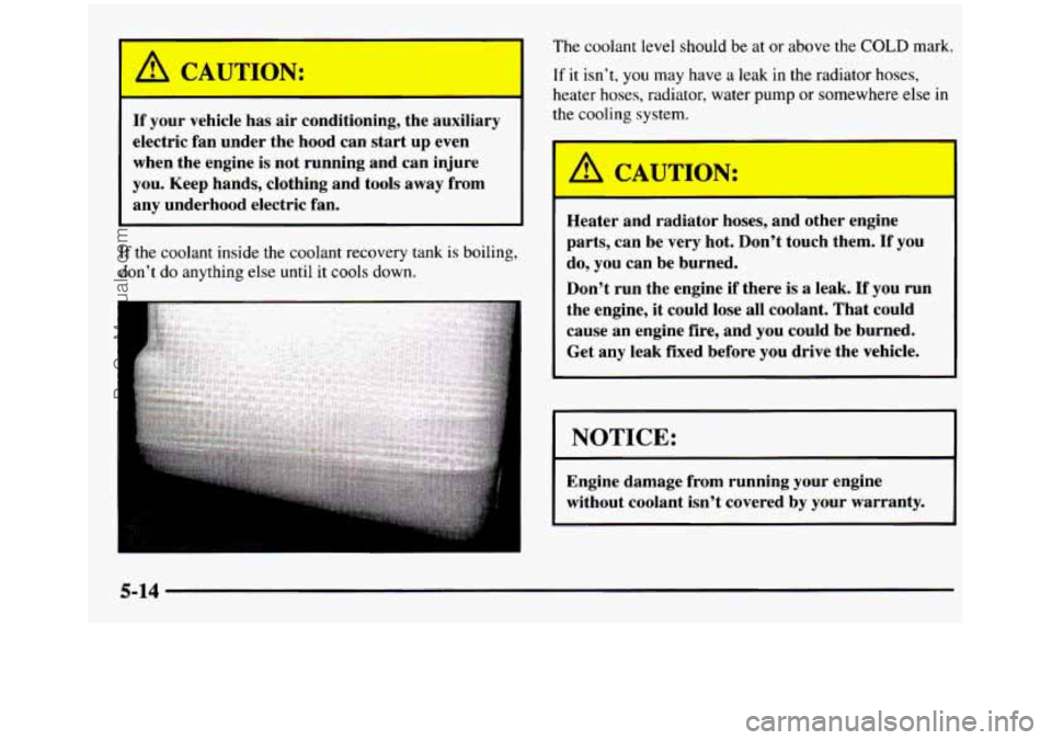GMC SIERRA 1997  Owners Manual I A CAUTION: 
If your  vehicle  has air conditioning,  the  auxiliary 
electric  fan  under  the  hood  can  start 
up even 
when  the  engine  is  not  running  and  can  injure 
you. Keep  hands,  c