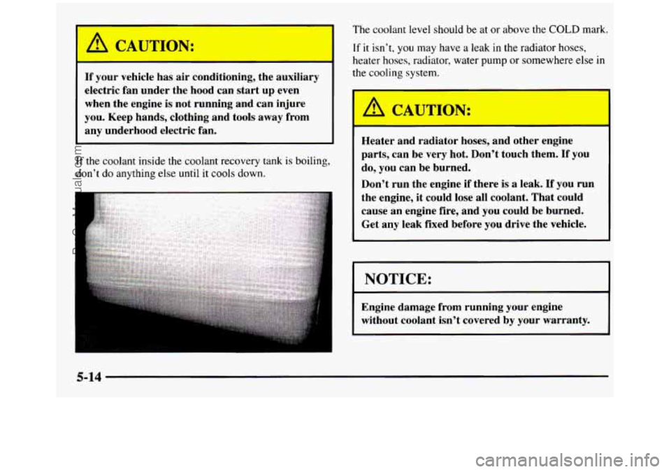 GMC SIERRA 1997 Owners Manual I A CAUTION:
If your vehicle has air conditioning, the auxiliary
electric fan under the hood can start
up even
when the engine is not running and can injure
you. Keep hands, c GMC SIERRA 1997 Owners Manual I A CAUTION:
If your vehicle has air conditioning, the auxiliary
electric fan under the hood can start
up even
when the engine is not running and can injure
you. Keep hands, c