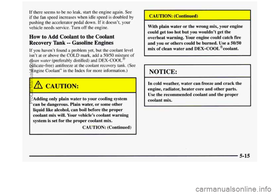 GMC SIERRA 1997  Owners Manual If there  seems to be  no  leak, start the engine again. See 
if the fan speed  increases  when idle speed is doubled  by 
pushing 
the accelerator  pedal down. If it doesn’t,  your 
vehicle  needs 