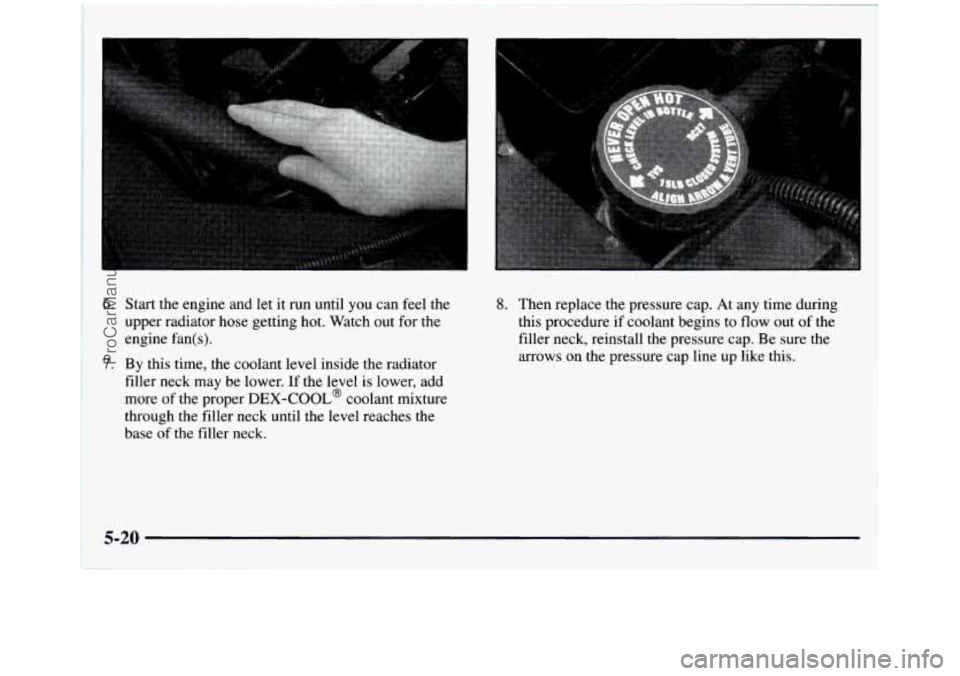 GMC SIERRA 1997  Owners Manual i I 
I 
I 
I 
6. Start the  engine  and  let  it run  until  you  can  feel  the 1 
 upper  radiator  hose  getting hot.  Watch  out for the 
engine  fan(s). 
I 7. By  this  time,  the  coolant  lev