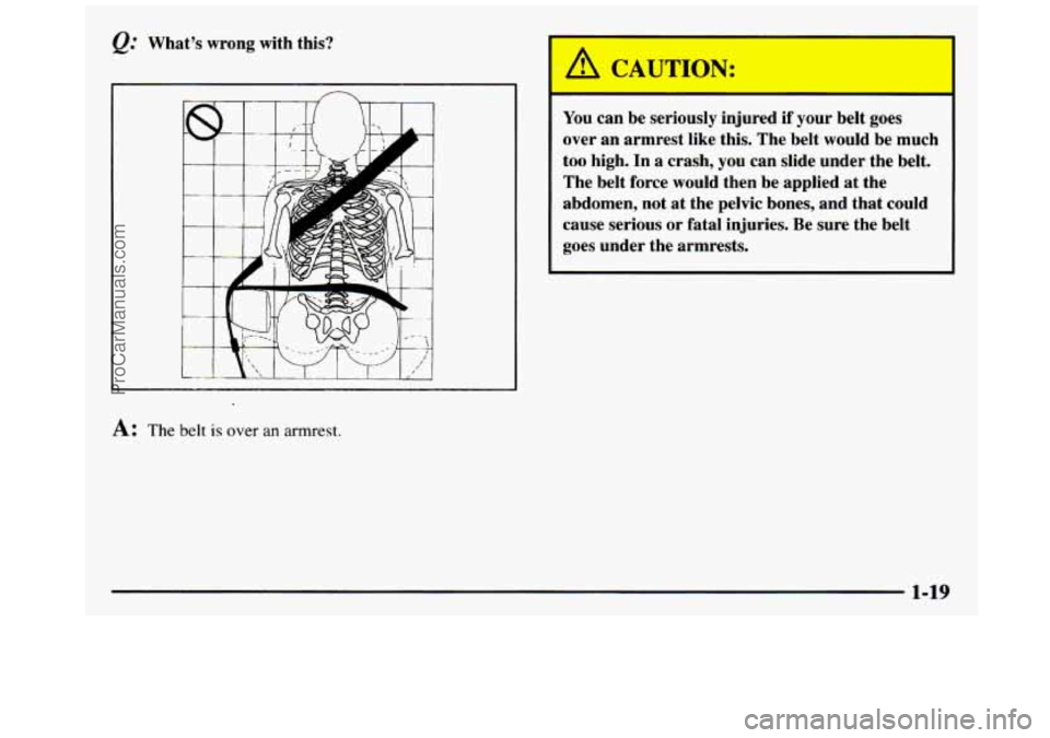 GMC SIERRA 1997 Owners Manual Q: What’s wrong with this?
n
A: The belt is over an armrest.
A CAUTION:
I
You can be seriously injured if your belt goes
over an armrest like this. The belt would be much
too GMC SIERRA 1997 Owners Manual Q: What’s wrong with this?
n
A: The belt is over an armrest.
A CAUTION:
I
You can be seriously injured if your belt goes
over an armrest like this. The belt would be much
too