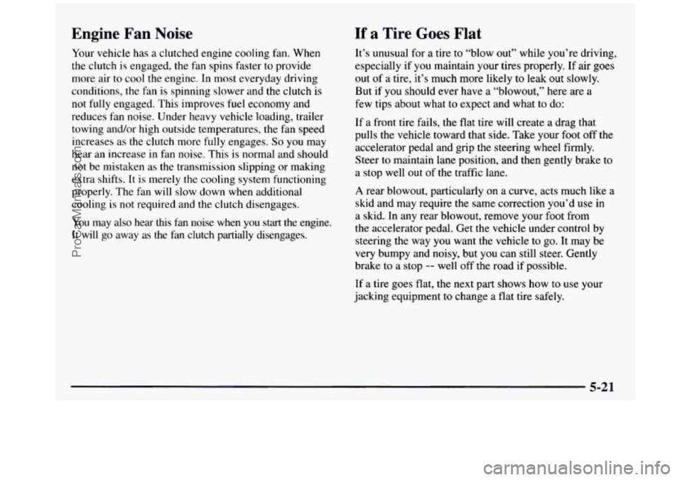 GMC SIERRA 1997 Owners Manual Engine Fan Noise
Your vehicle has a clutched engine cooling fan. When
the clutch is engaged, the fan spi.ns faster to provide
more air
to cool the engine. In most everyday dri GMC SIERRA 1997 Owners Manual Engine Fan Noise
Your vehicle has a clutched engine cooling fan. When
the clutch is engaged, the fan spi.ns faster to provide
more air
to cool the engine. In most everyday dri