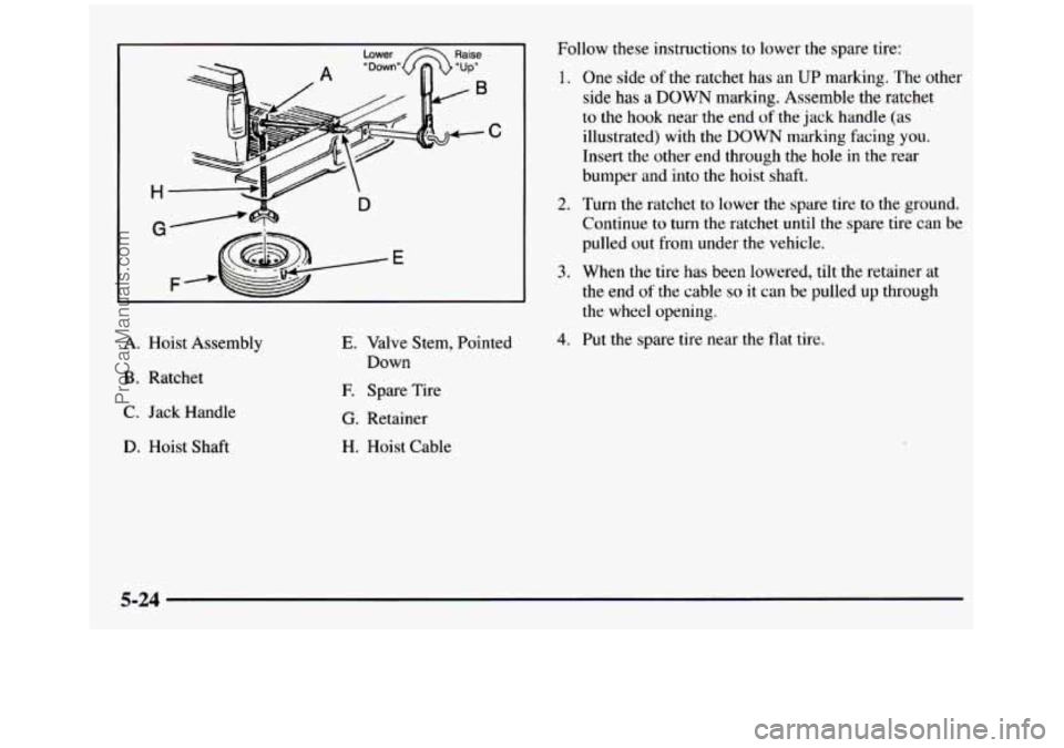 GMC SIERRA 1997 Owners Manual I Lower Raise
H
/1
A. Hoist Assembly
B. Ratchet
C. Jack Handle
D. Hoist Shaft
E. Valve Stem, Pointed
Down
E Spare Tire
G. Retainer
H. Hoist Cable Follow these
instructions to lo GMC SIERRA 1997 Owners Manual I Lower Raise
H
/1
A. Hoist Assembly
B. Ratchet
C. Jack Handle
D. Hoist Shaft
E. Valve Stem, Pointed
Down
E Spare Tire
G. Retainer
H. Hoist Cable Follow these
instructions to lo