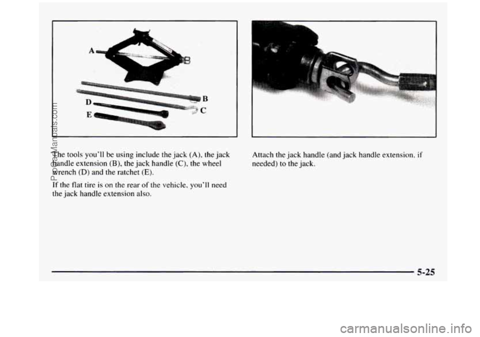 GMC SIERRA 1997 Owners Manual The tools youll be using include the jack (A), the jack
handle extension
(B), the jack handle (C), the wheel
wrench
(D) and the ratchet (E).
If the flat tire is on the rear of the vehic GMC SIERRA 1997 Owners Manual The tools youll be using include the jack (A), the jack
handle extension
(B), the jack handle (C), the wheel
wrench
(D) and the ratchet (E).
If the flat tire is on the rear of the vehic