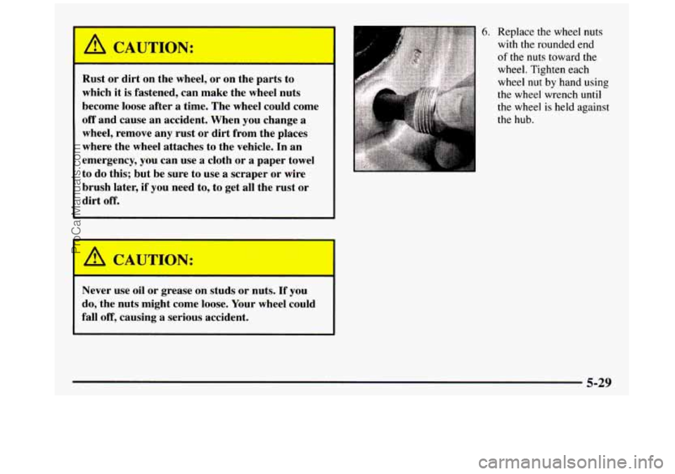 GMC SIERRA 1997  Owners Manual I a CAUTION: 
Rust or  dirt  on  the wheel,  or on  the  parts  to 
which  it  is fastened,  can  make  the  wheel nuts 
become  loose after 
a time.  The wheel  could  come 
off and  cause  an  accid