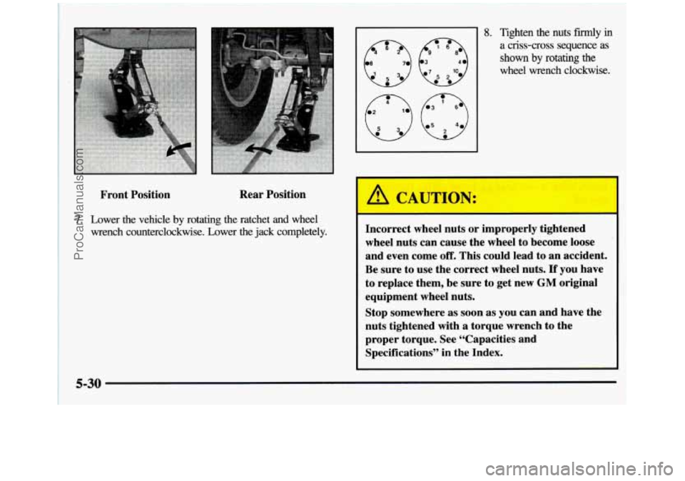 GMC SIERRA 1997 Owners Manual Front Position Rear
Position
7. Lower the vehicle by rotating the ratchet and wheel
wrench counterclockwise. Lower the jack completely.
- 8. Tighten the nuts fdy in
a criss-cross seq GMC SIERRA 1997 Owners Manual Front Position Rear
Position
7. Lower the vehicle by rotating the ratchet and wheel
wrench counterclockwise. Lower the jack completely.
- 8. Tighten the nuts fdy in
a criss-cross seq