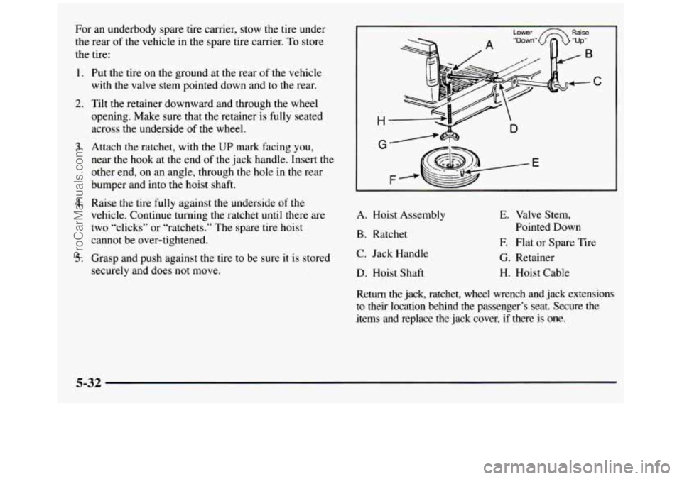 GMC SIERRA 1997 Owners Manual For an underbody spare tire carrier, stow the tire under
the rear
of the vehicle in the spare tire carrier. To store
the tire:
1.
2.
3.
4.
5.
Put the tire on the ground at GMC SIERRA 1997 Owners Manual For an underbody spare tire carrier, stow the tire under
the rear
of the vehicle in the spare tire carrier. To store
the tire:
1.
2.
3.
4.
5.
Put the tire on the ground at