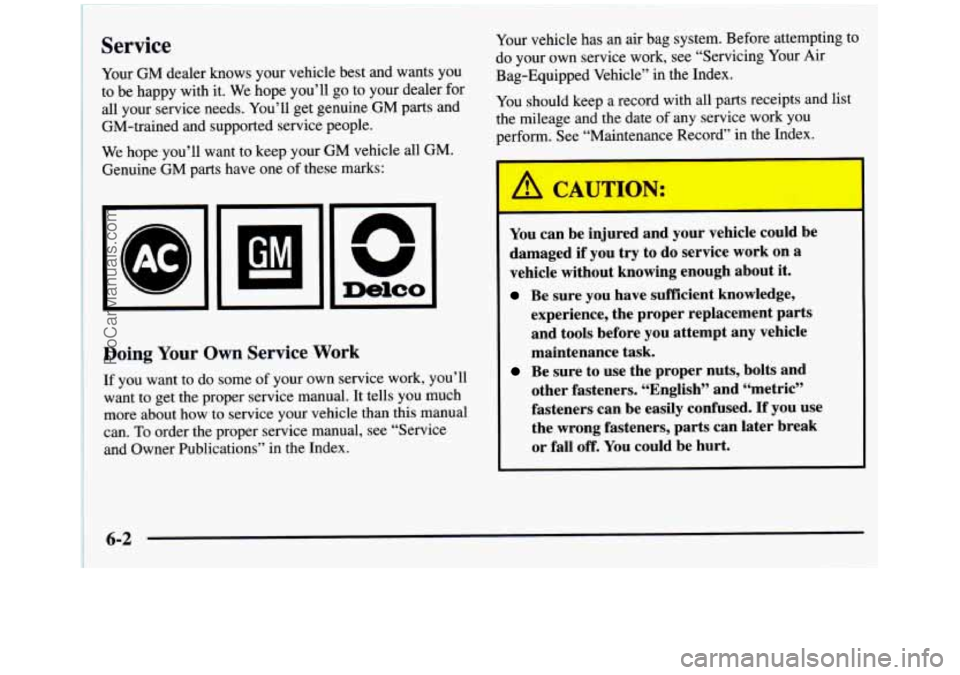 GMC SIERRA 1997 Owners Manual Service
Your GM dealer knows your vehicle best and wants you
to be happy with it. We hope you’ll go to your dealer for
all your service needs. You’ll get genuine GM parts GMC SIERRA 1997 Owners Manual Service
Your GM dealer knows your vehicle best and wants you
to be happy with it. We hope you’ll go to your dealer for
all your service needs. You’ll get genuine GM parts