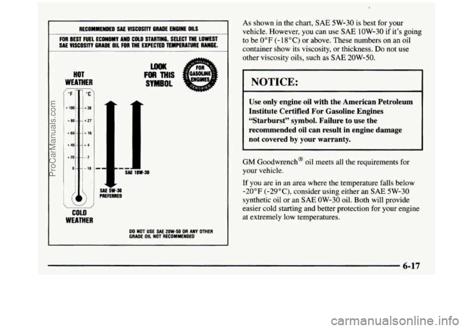 GMC SIERRA 1997  Owners Manual RECOMMENDED SAE YlSCOSlTT GRADE ENGINE  OILS I 
FOR BEST FUEL ECONOMY  AND COLD STARTING, SELECT  THE  LOWEST 
SAL  VISCOSITY  GRADE OIL 
FOR THE  EXPECTED  TEMPERATURE  RANGE. I 
HOT 
WEATHER 
COLD 

