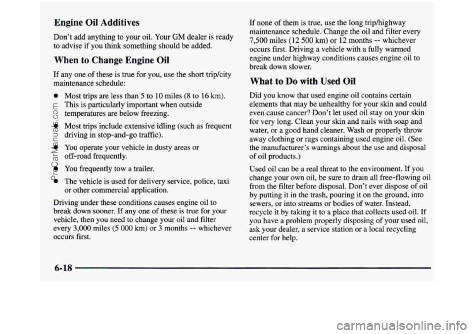 GMC SIERRA 1997  Owners Manual Engine  Oil  Additives 
Don’t  add  anything to your  oil. Your  GM  dealer is ready 
to  advise  if  you  think  something  should  be  added. 
When to Change  Engine  Oil 
If any one  of these is 