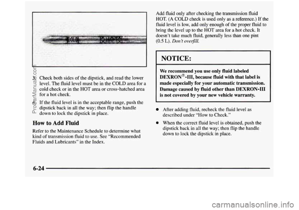 GMC SIERRA 1997  Owners Manual I 
3. Check  both  sides of the dipstick,  and  read  the  lower 
level.  The fluid level  must 
be in the COLD area for a 
cold check or in  the HOT area or cross-hatched  area 
for  a  hot  check. 
