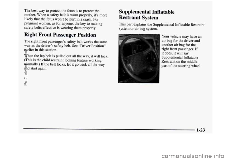 GMC SIERRA 1997 Owners Guide The best way to protect the fetus is to protect the
mother. When a safety belt is worn properly, it’s more
likely that the fetus won’t be hurt in a crash. For
pregnant women, as GMC SIERRA 1997 Owners Guide The best way to protect the fetus is to protect the
mother. When a safety belt is worn properly, it’s more
likely that the fetus won’t be hurt in a crash. For
pregnant women, as