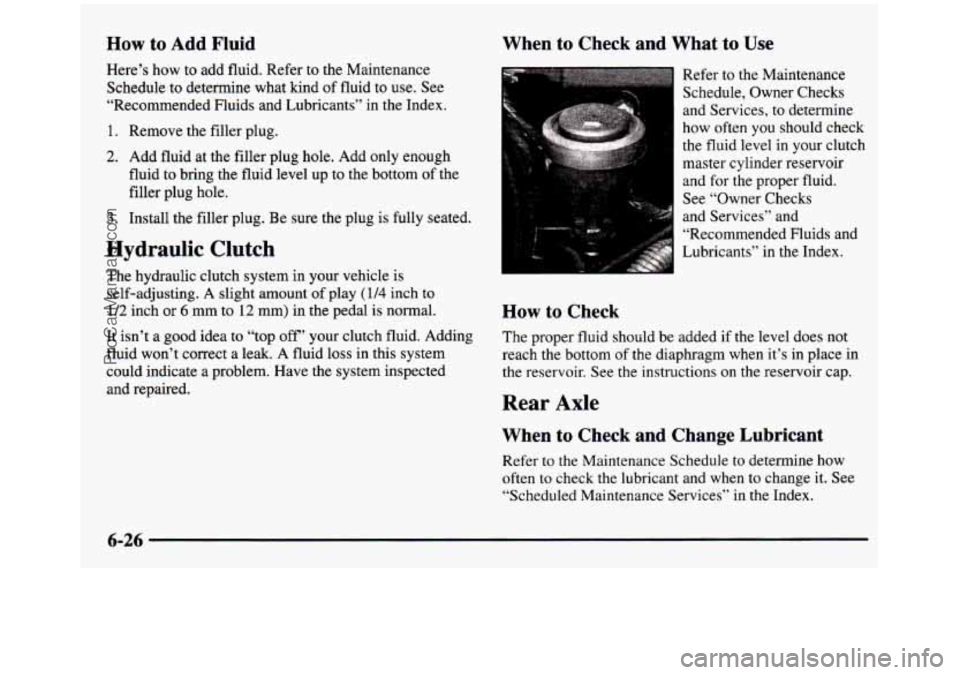 GMC SIERRA 1997 Owners Manual How to Add Fluid When to Check and What to Use
Here’s how to add
fluid. Refer to the Maintenance
Schedule to determine what kind of fluid to use. See
“Recommended Fluids and L GMC SIERRA 1997 Owners Manual How to Add Fluid When to Check and What to Use
Here’s how to add
fluid. Refer to the Maintenance
Schedule to determine what kind of fluid to use. See
“Recommended Fluids and L