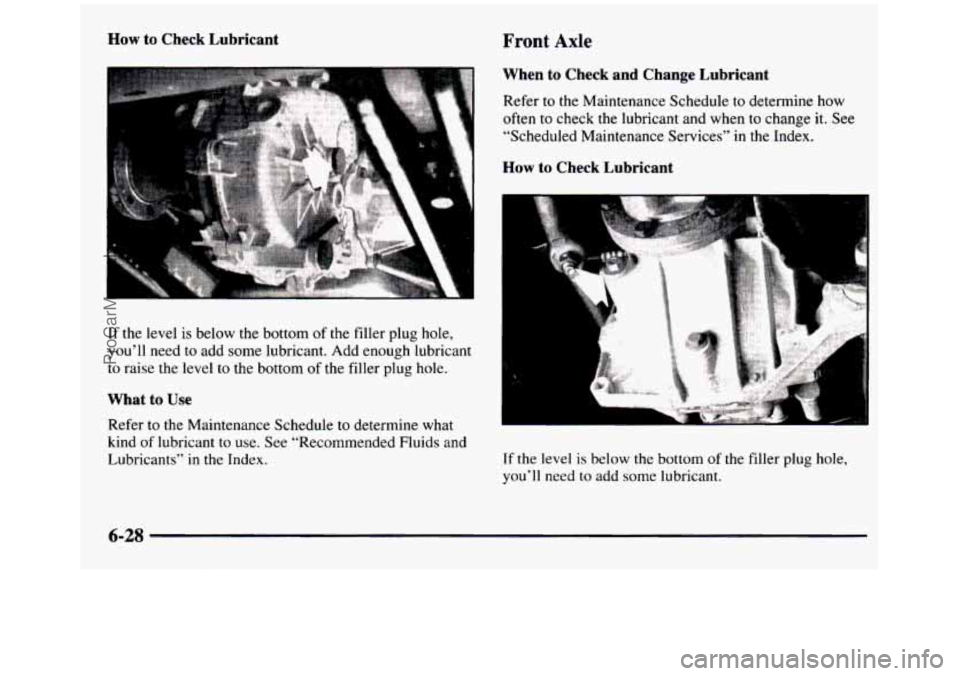 GMC SIERRA 1997 Owners Manual How to Check Lubricant Front Axle
If the level is below the bottom of the filler plug hole,
you’ll need to add some lubricant. Add enough lubricant
to raise the level
to the GMC SIERRA 1997 Owners Manual How to Check Lubricant Front Axle
If the level is below the bottom of the filler plug hole,
you’ll need to add some lubricant. Add enough lubricant
to raise the level
to the