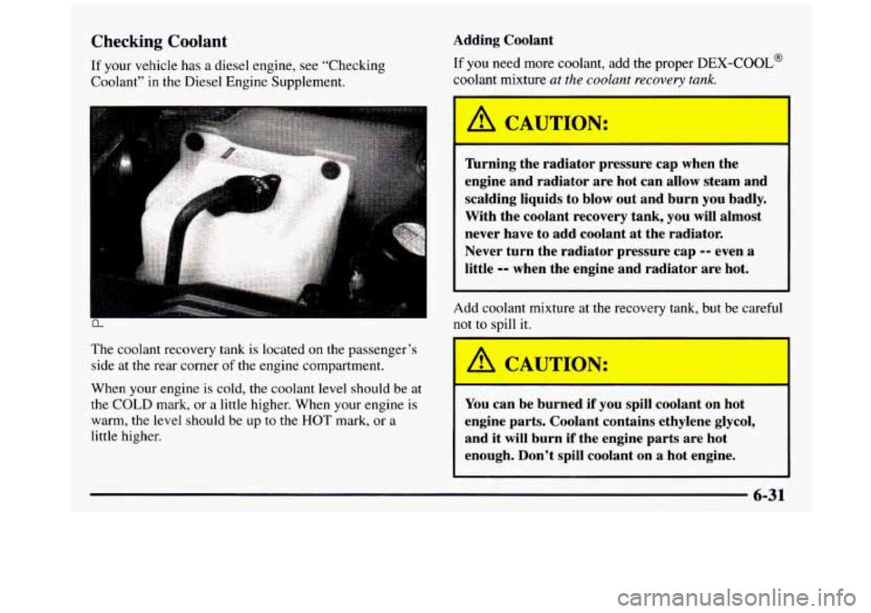 GMC SIERRA 1997 Owners Manual Checking Coolant
If your vehicle has a diesel engine, see “Checking
Coolant”
in the Diesel Engine Supplement. Adding Coolant
If you need more
coolant, add the proper DEX-COOL@
co GMC SIERRA 1997 Owners Manual Checking Coolant
If your vehicle has a diesel engine, see “Checking
Coolant”
in the Diesel Engine Supplement. Adding Coolant
If you need more
coolant, add the proper DEX-COOL@
co