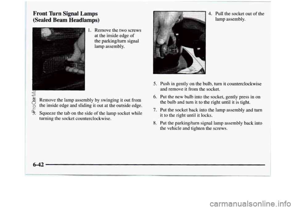 GMC SIERRA 1997 Owners Manual Front lhm Signal Lamps
(Sealed Beam Headlamps)
I 1. Remove the two screws
at the inside edge of
the parking/turn signal
lamp assembly.
2. Remove the lamp assembly by swinging i GMC SIERRA 1997 Owners Manual Front lhm Signal Lamps
(Sealed Beam Headlamps)
I 1. Remove the two screws
at the inside edge of
the parking/turn signal
lamp assembly.
2. Remove the lamp assembly by swinging i