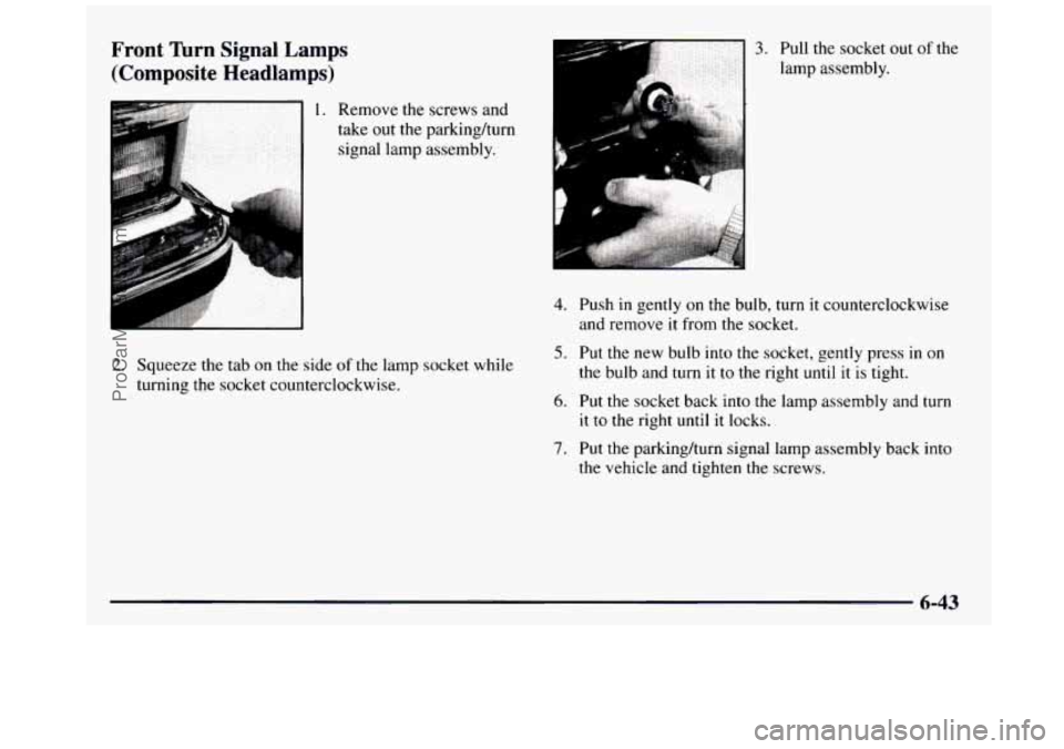 GMC SIERRA 1997 Owners Manual Front hrn Signal Lamps
(Composite Headlamps)
1. Remove the screws and
take out the parkingkurn
signal lamp assembly.
2. Squeeze the tab on the side of the lamp socket while
turni GMC SIERRA 1997 Owners Manual Front hrn Signal Lamps
(Composite Headlamps)
1. Remove the screws and
take out the parkingkurn
signal lamp assembly.
2. Squeeze the tab on the side of the lamp socket while
turni