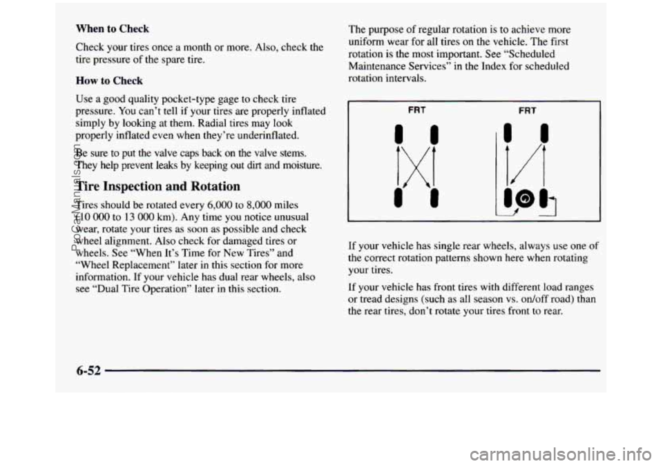 GMC SIERRA 1997 Owners Manual When to Check
Check your tires once a month or more. Also, check the
tire pressure of the spare tire.
How to Check
Use a good quality pocket-type gage to check tire
pressure.
You GMC SIERRA 1997 Owners Manual When to Check
Check your tires once a month or more. Also, check the
tire pressure of the spare tire.
How to Check
Use a good quality pocket-type gage to check tire
pressure.
You