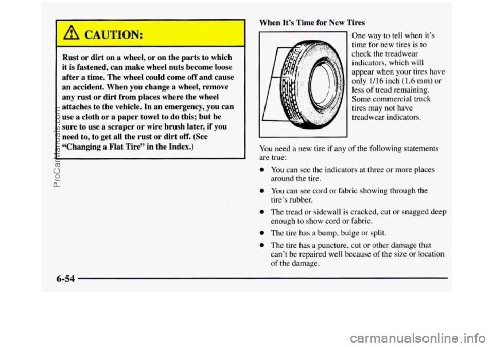GMC SIERRA 1997 Owners Manual When It’s Time for New Tires
Rust or dirt
on a wheel, or on the parts to which
it is fastened, can make wheel nuts become loose
after a time. The wheel could come
off and cau GMC SIERRA 1997 Owners Manual When It’s Time for New Tires
Rust or dirt
on a wheel, or on the parts to which
it is fastened, can make wheel nuts become loose
after a time. The wheel could come
off and cau