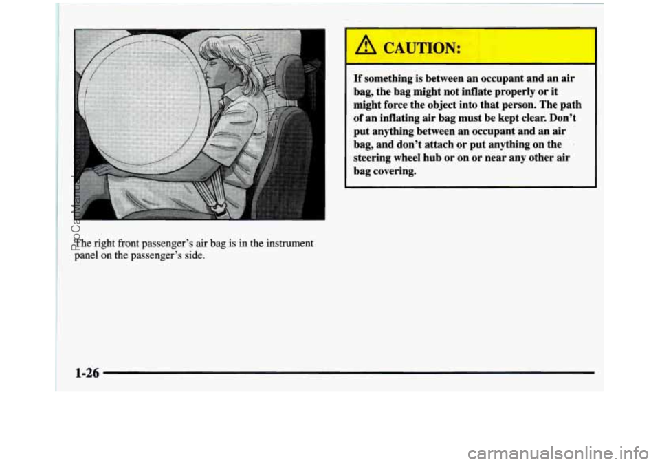 GMC SIERRA 1997 Owners Guide The right front passenger’s air bag is in the instrument
panel on the passenger’s side.
A CAUTION:
If something is between an occupant and an air
bag, the bag might not inflate prop GMC SIERRA 1997 Owners Guide The right front passenger’s air bag is in the instrument
panel on the passenger’s side.
A CAUTION:
If something is between an occupant and an air
bag, the bag might not inflate prop