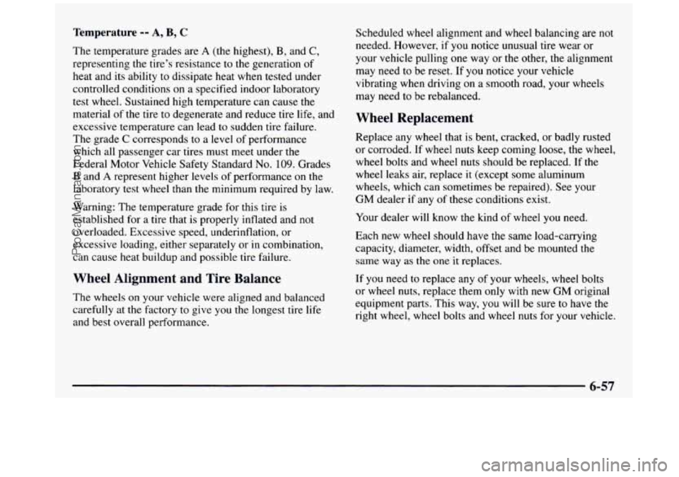 GMC SIERRA 1997 Owners Manual Temperature -- A, B, C
The temperature grades are A (the highest), B, and C,
representing the tires resistance to the generation of
heat and its ability to dissipate heat when tested unde GMC SIERRA 1997 Owners Manual Temperature -- A, B, C
The temperature grades are A (the highest), B, and C,
representing the tires resistance to the generation of
heat and its ability to dissipate heat when tested unde