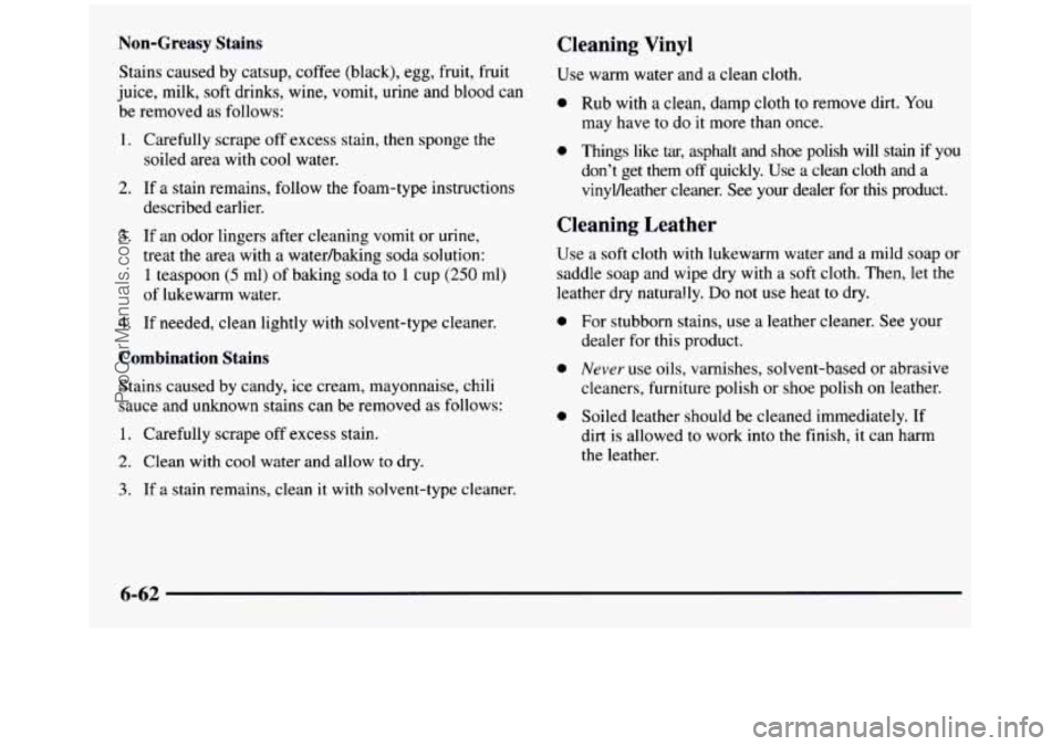 GMC SIERRA 1997 Owners Manual Non-Greasy Stains Cleaning Vinyl
Stains caused by catsup, coffee (black), egg, fruit, fruit
juice, milk,
soft drinks, wine, vomit, urine and blood can
be removed as follows:
1. Carefu GMC SIERRA 1997 Owners Manual Non-Greasy Stains Cleaning Vinyl
Stains caused by catsup, coffee (black), egg, fruit, fruit
juice, milk,
soft drinks, wine, vomit, urine and blood can
be removed as follows:
1. Carefu