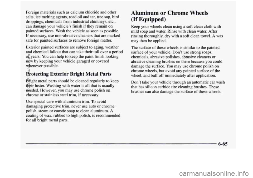 GMC SIERRA 1997 Owners Manual Foreign materials such as calcium chloride and other
salts, ice melting agents, road oil and tar, tree sap, bird
droppings, chemicals from industrial chimneys, etc.,
can damage your v GMC SIERRA 1997 Owners Manual Foreign materials such as calcium chloride and other
salts, ice melting agents, road oil and tar, tree sap, bird
droppings, chemicals from industrial chimneys, etc.,
can damage your v