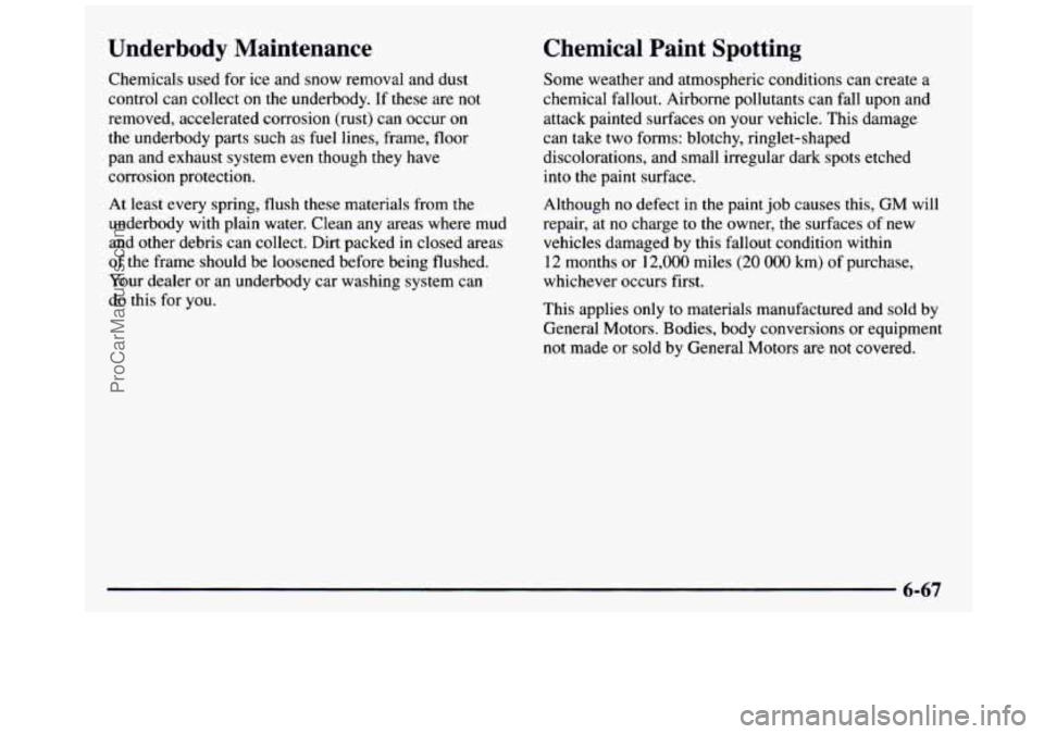 GMC SIERRA 1997 Owners Manual Underbody Maintenance
Chemicals used for ice and snow removal and dust
control can collect on the underbody. If these are not
removed, accelerated corrosion (rust) can occur on
the u GMC SIERRA 1997 Owners Manual Underbody Maintenance
Chemicals used for ice and snow removal and dust
control can collect on the underbody. If these are not
removed, accelerated corrosion (rust) can occur on
the u