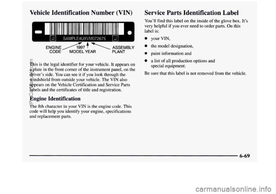 GMC SIERRA 1997 Owners Manual Vehicle Identification Number (VIN)
111 111 111111 II
SAMPLE4UXVM072675 IS1 I
ENGINEA7 f 1 ASSEMBLY
CODE MODEL YEAR PLANT
This is the legal identifier for your vehicle. It appears on
a pl GMC SIERRA 1997 Owners Manual Vehicle Identification Number (VIN)
111 111 111111 II
SAMPLE4UXVM072675 IS1 I
ENGINEA7 f 1 ASSEMBLY
CODE MODEL YEAR PLANT
This is the legal identifier for your vehicle. It appears on
a pl