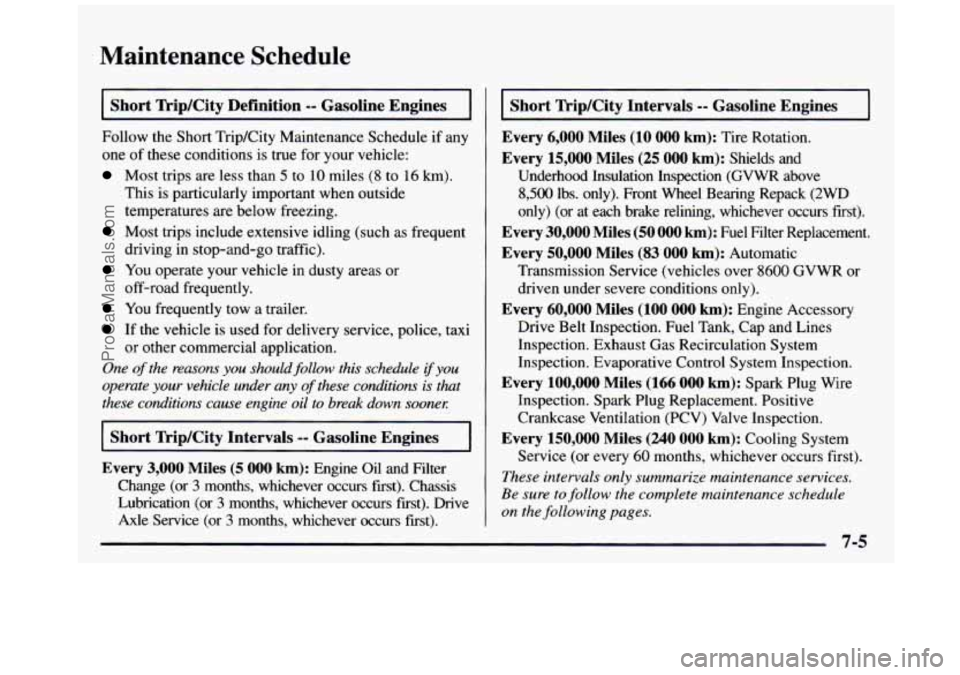 GMC SIERRA 1997  Owners Manual Maintenance  Schedule 
- 
Short Trip/City Definition -- Gasoline Engines 
Follow the Short  TripKity  Maintenance  Schedule if  any 
one  of these conditions is  true  for your vehicle: 
Most  trips a
