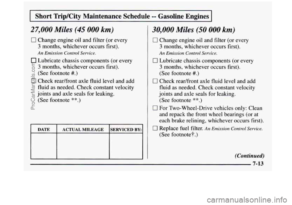 GMC SIERRA 1997 Owners Manual 1 Short Trip/City Maintenance Schedule -- Gasoline Engines I
27.000 Miles (45 000 km)
0 Change engine oil and filter (or every
3 months, whichever occurs first).
An Emission Control Service. GMC SIERRA 1997 Owners Manual 1 Short Trip/City Maintenance Schedule -- Gasoline Engines I
27.000 Miles (45 000 km)
0 Change engine oil and filter (or every
3 months, whichever occurs first).
An Emission Control Service.