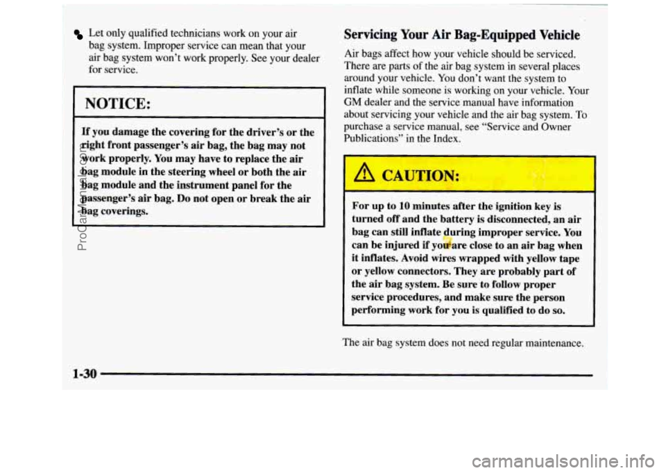 GMC SIERRA 1997  Owners Manual , Let only  qualified  technicians  work  on  your air 
I bag  system.  Improper  service  can mean that  your 
air bag  system  won’t  work  properly.  See  your  dealer 
for  service. 
NOTICE: 
If