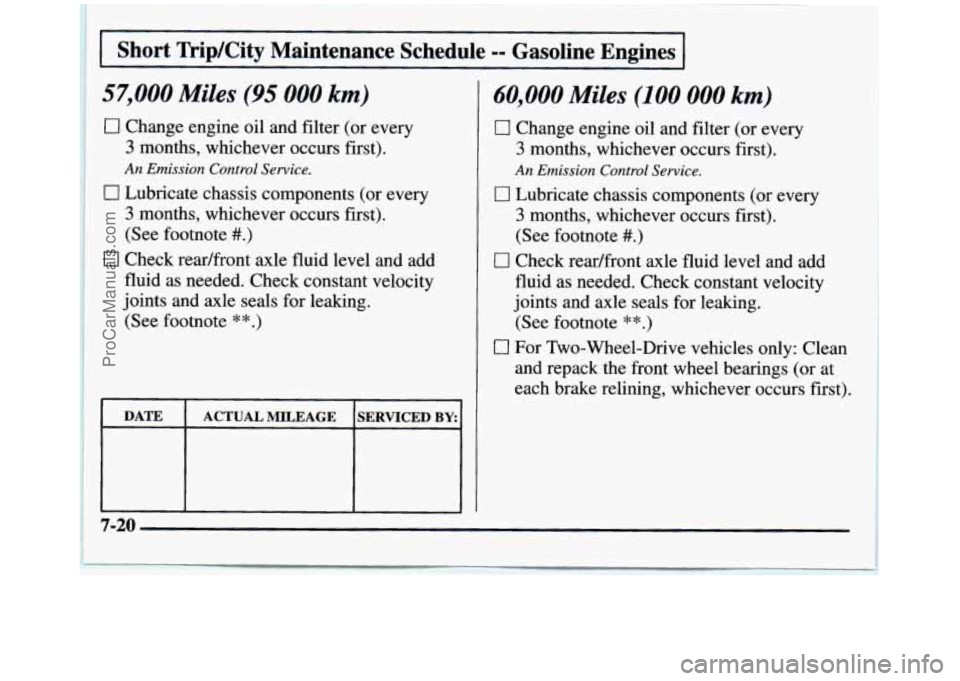 GMC SIERRA 1997 Owners Manual I Short Trip/City Maintenance Schedule -- Gasoline Engines I
57,000 Miles (95 000 km)
0 Change engine oil and filter (or every
3 months, whichever occurs first).
An Emission Control Ser GMC SIERRA 1997 Owners Manual I Short Trip/City Maintenance Schedule -- Gasoline Engines I
57,000 Miles (95 000 km)
0 Change engine oil and filter (or every
3 months, whichever occurs first).
An Emission Control Ser