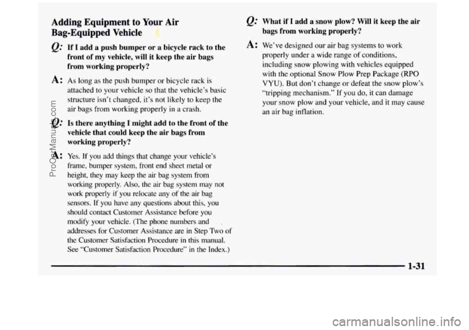 GMC SIERRA 1997 Owners Guide Adding Equipment to Your Air
Bag-Equipped Vehicle
&.’ If I add a push bumper or a bicycle rack to the
front
of my vehicle, will it keep the air bags
from working properly?
A GMC SIERRA 1997 Owners Guide Adding Equipment to Your Air
Bag-Equipped Vehicle
&.’ If I add a push bumper or a bicycle rack to the
front
of my vehicle, will it keep the air bags
from working properly?
A