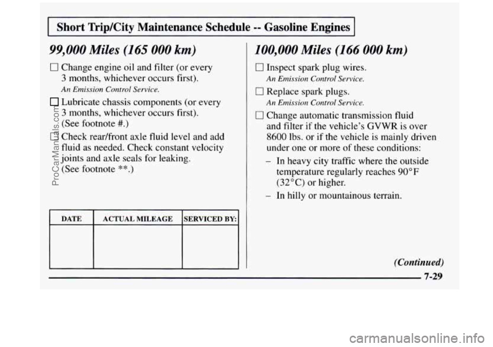 GMC SIERRA 1997 Owners Manual I Short Trip/City Maintenance Schedule -- Gasoline Engines [
99,000 Miles (145 000 km)
0 Change engine oil and filter (or every
3 months, whichever occurs first).
An Emission Control Service. GMC SIERRA 1997 Owners Manual I Short Trip/City Maintenance Schedule -- Gasoline Engines [
99,000 Miles (145 000 km)
0 Change engine oil and filter (or every
3 months, whichever occurs first).
An Emission Control Service.