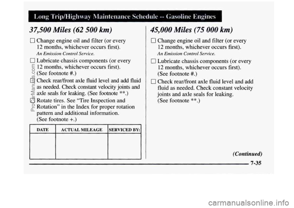 GMC SIERRA 1997 Owners Manual 1 Long Trip/Highway Maintenance Schedule -- Gasoline Engines
37,500 Miles (62 500 km)
0 Change engine oil and filter (or every
12 months, whichever occurs first).
An Emission Control Service GMC SIERRA 1997 Owners Manual 1 Long Trip/Highway Maintenance Schedule -- Gasoline Engines
37,500 Miles (62 500 km)
0 Change engine oil and filter (or every
12 months, whichever occurs first).
An Emission Control Service