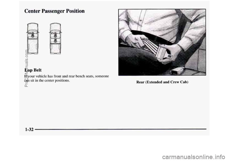 GMC SIERRA 1997 Owners Guide Center Passenger Position
Lap Belt
If your vehicle has front and rear bench seats, someone
can sit
in the center positions.
I
Rear (Extended and Crew Cab)
1-32
ProCarManuals.com GMC SIERRA 1997 Owners Guide Center Passenger Position
Lap Belt
If your vehicle has front and rear bench seats, someone
can sit
in the center positions.
I
Rear (Extended and Crew Cab)
1-32
ProCarManuals.com