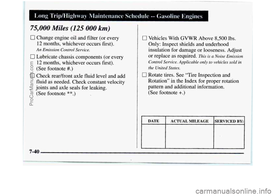 GMC SIERRA 1997 Owners Manual Long Trip/Highway Maintenance Schedule -- Gasoline Engines
75,000 Miles (125 000 km)
0 Change engine oil and filter (or every
12 months, whichever occurs first).
Cl Lubricate chassis com GMC SIERRA 1997 Owners Manual Long Trip/Highway Maintenance Schedule -- Gasoline Engines
75,000 Miles (125 000 km)
0 Change engine oil and filter (or every
12 months, whichever occurs first).
Cl Lubricate chassis com