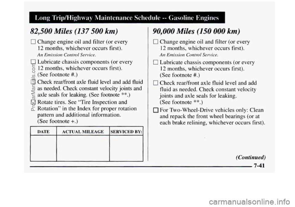 GMC SIERRA 1997 Owners Manual 1 Long Tripmighway Maintenance Schedule -- Gasoline Engines 1
82,500 Miles (137 500 km)
0 Change engine oil and filter (or every
12 months, whichever occurs first).
0 Lubricate chassis comp GMC SIERRA 1997 Owners Manual 1 Long Tripmighway Maintenance Schedule -- Gasoline Engines 1
82,500 Miles (137 500 km)
0 Change engine oil and filter (or every
12 months, whichever occurs first).
0 Lubricate chassis comp