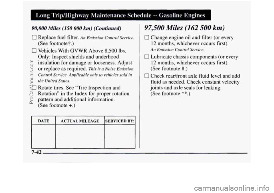 GMC SIERRA 1997 Owners Manual I Long Tripmighway Maintenance Schedule -- Gasoline Engines
90,000 Miles (150 000 km) (Continued)
0 Replace fuel filter. An Emission Control Service.
(See footnote?.)
0 Vehicles With GVWR A GMC SIERRA 1997 Owners Manual I Long Tripmighway Maintenance Schedule -- Gasoline Engines
90,000 Miles (150 000 km) (Continued)
0 Replace fuel filter. An Emission Control Service.
(See footnote?.)
0 Vehicles With GVWR A