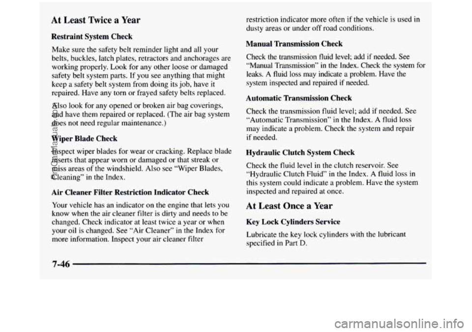 GMC SIERRA 1997 Owners Manual At Least Twice a Year
Restraint System Check
Make sure the safety belt reminder light and all your
belts, buckles,
latch plates, retractors and anchorages are
working properly. L GMC SIERRA 1997 Owners Manual At Least Twice a Year
Restraint System Check
Make sure the safety belt reminder light and all your
belts, buckles,
latch plates, retractors and anchorages are
working properly. L