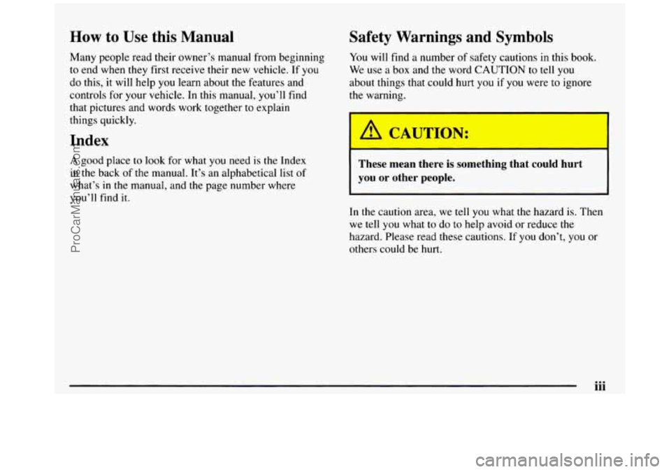GMC SIERRA 1997  Owners Manual How to Use  this  Manual 
Many  people  read  their  owner’s  manual  from  beginning 
to end when  they  first receive  their  new  vehicle.  If  you 
do  this, it  will  help 
you learn about  the
