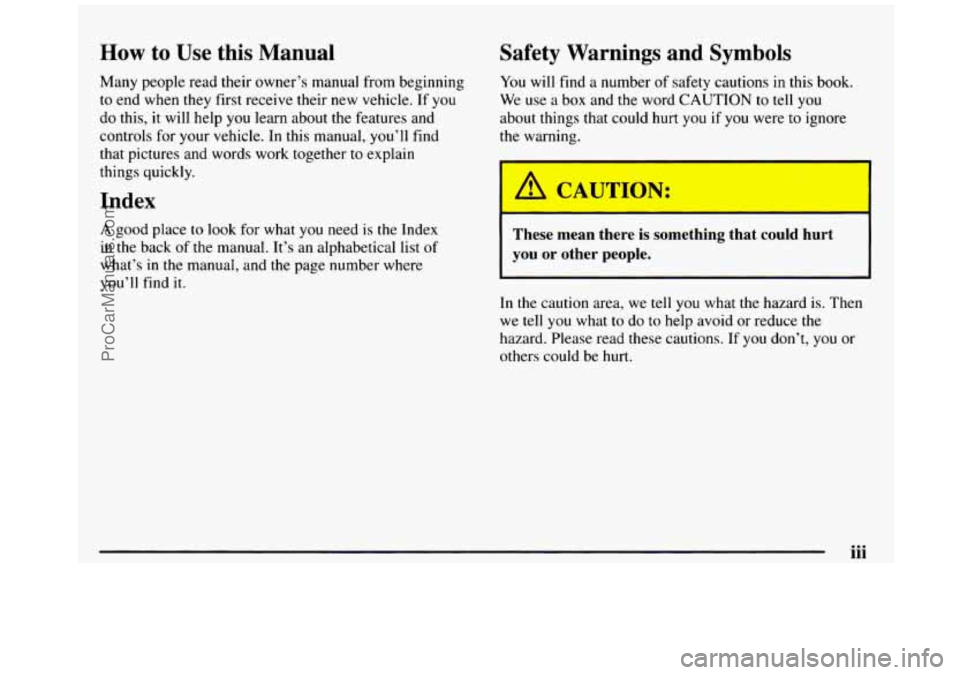 GMC SIERRA 1997 Owners Manual How to Use this Manual
Many people read their owner’s manual from beginning
to end when they first receive their new vehicle. If you
do this, it will help
you learn about the GMC SIERRA 1997 Owners Manual How to Use this Manual
Many people read their owner’s manual from beginning
to end when they first receive their new vehicle. If you
do this, it will help
you learn about the